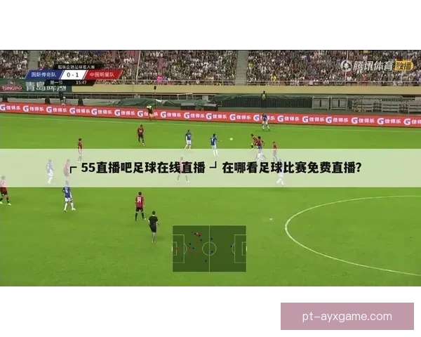 广州足球直播视频全解析精彩赛事实时观看指南与热点追踪平台推荐